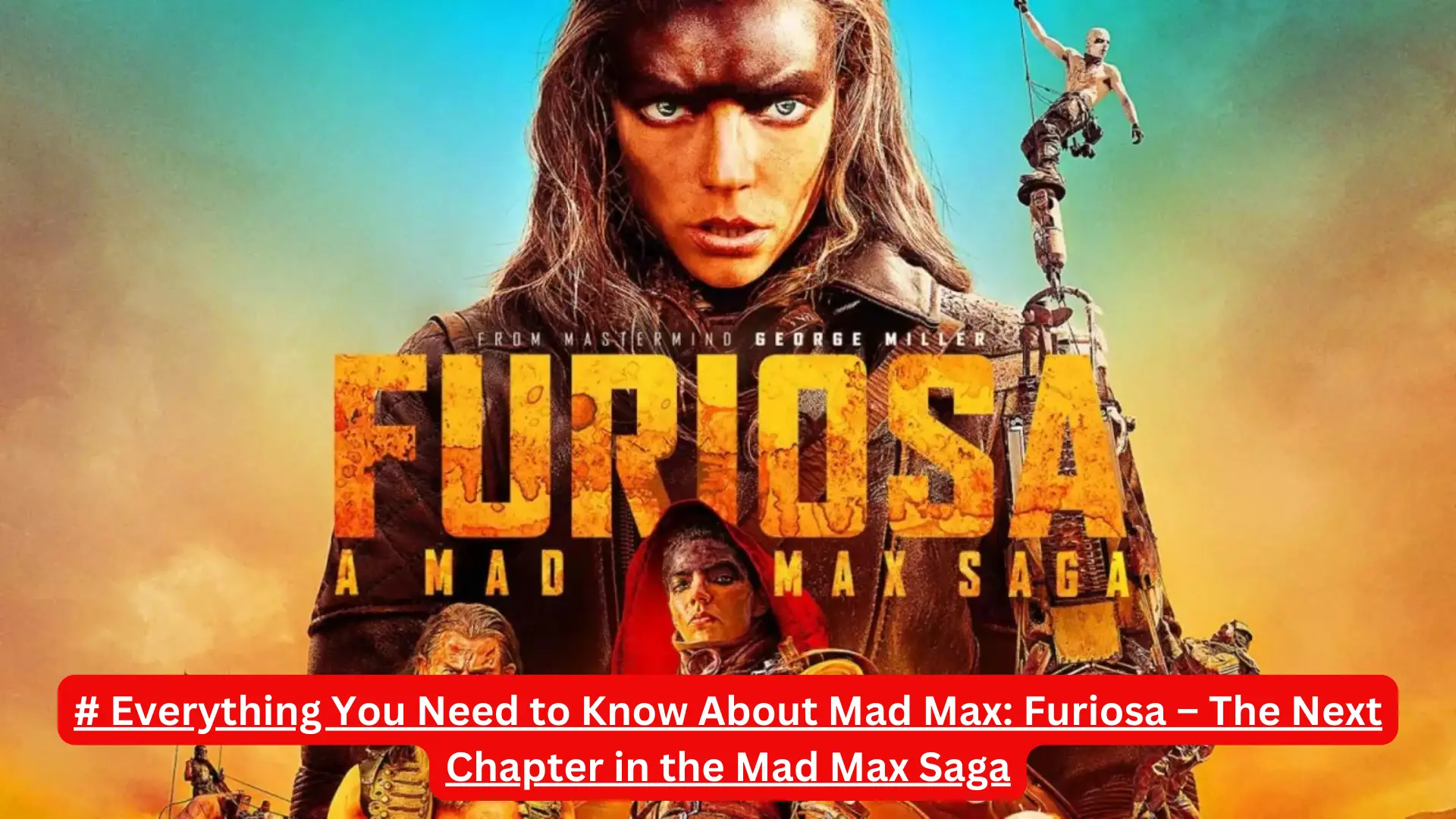 # Everything You Need to Know About Mad Max: Furiosa – The Next Chapter in the Mad Max Saga