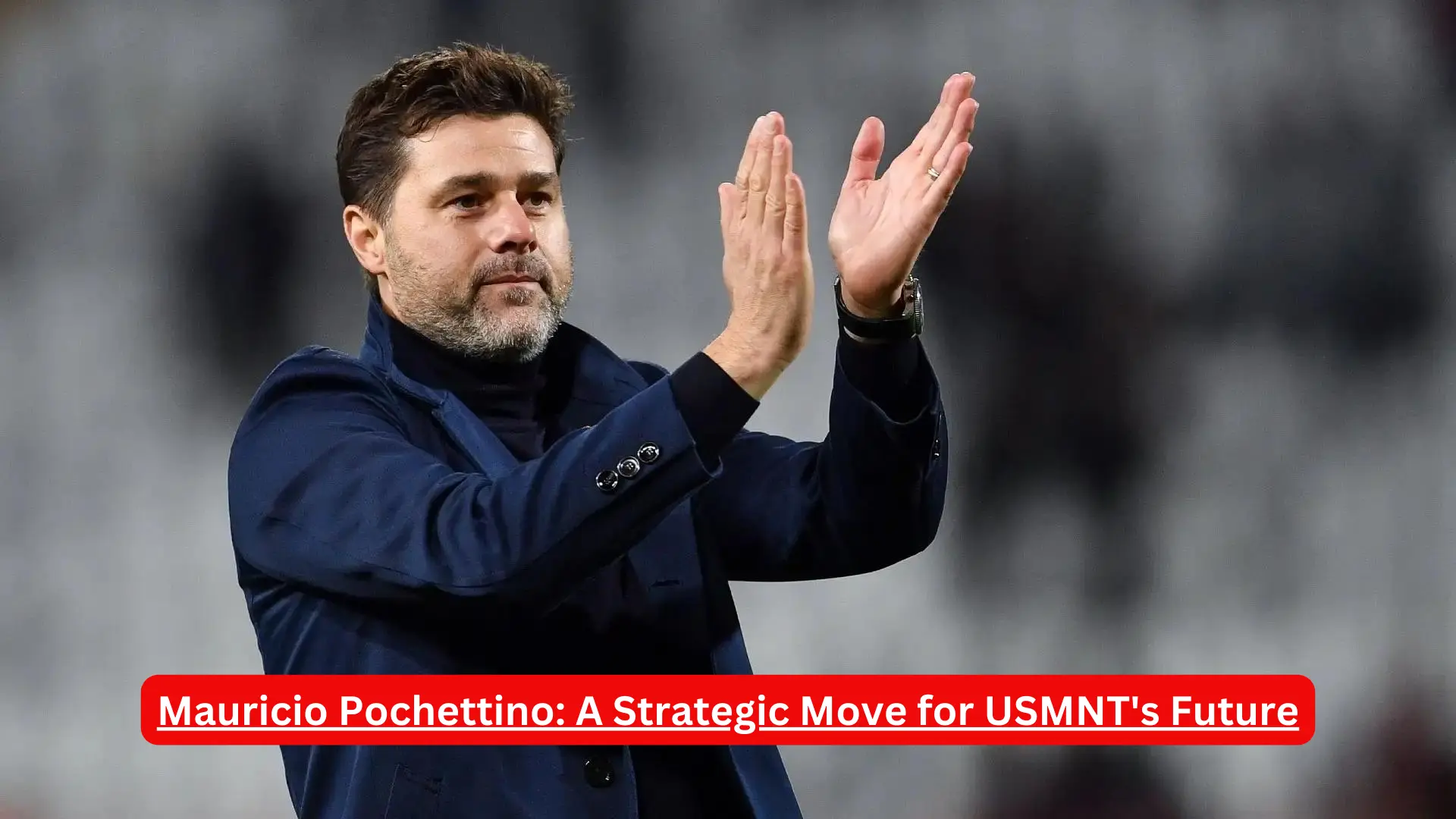 Mauricio Pochettino: A Strategic Move for USMNT's Future