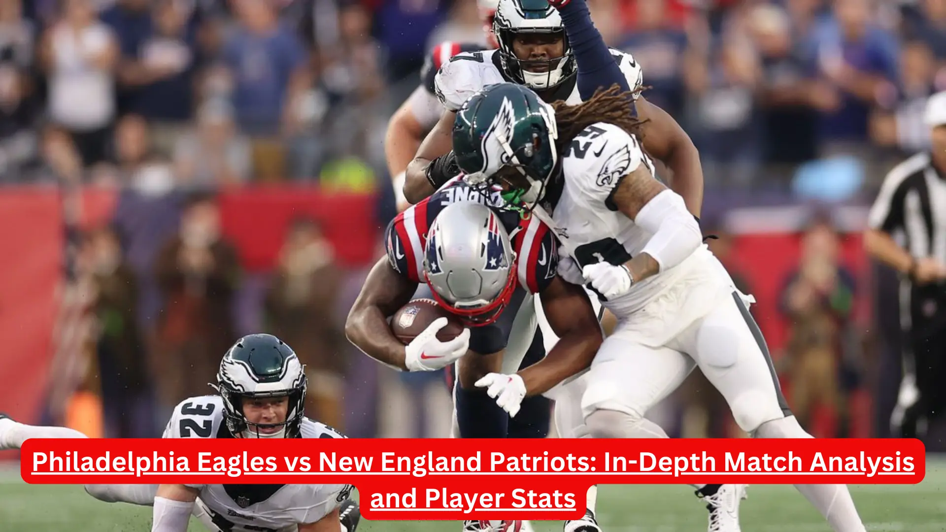 Philadelphia Eagles vs New England Patriots: In-Depth Match Analysis and Player Stats