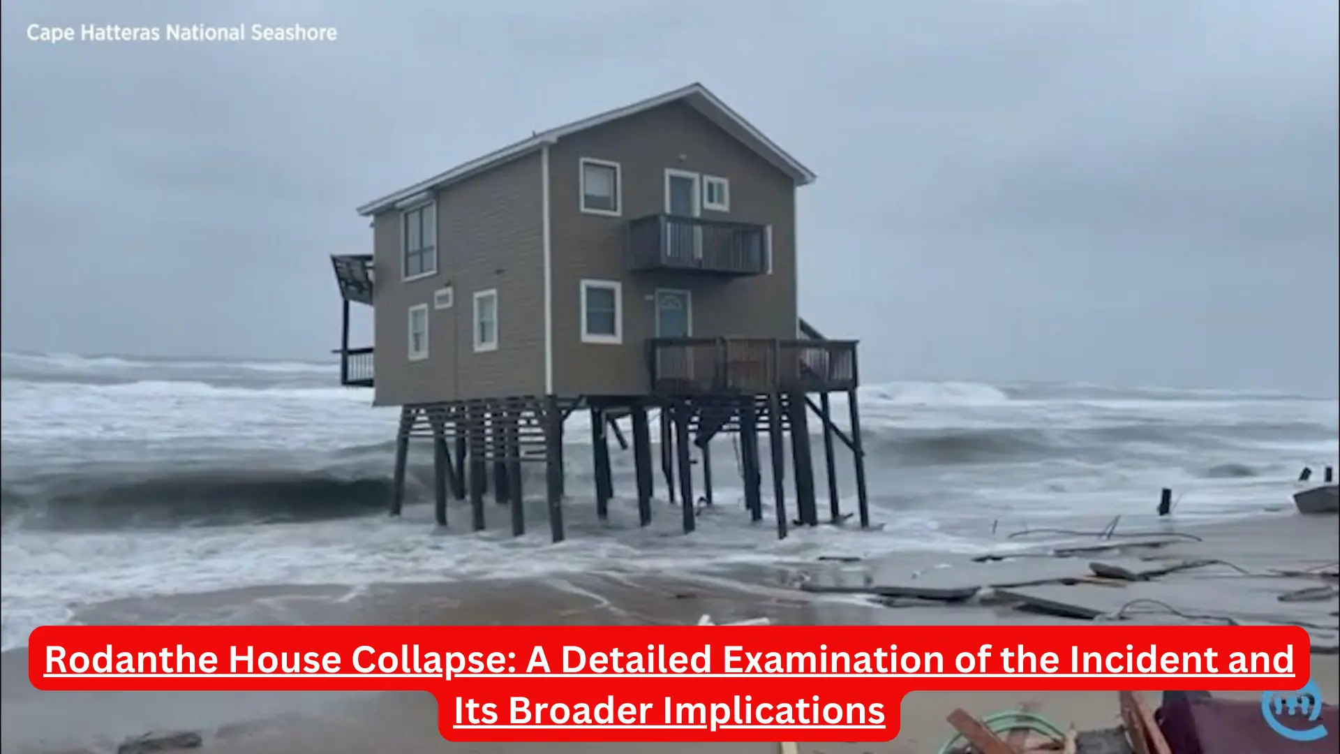 Rodanthe House Collapse: A Detailed Examination of the Incident and Its Broader Implications